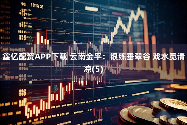 鑫亿配资APP下载 云南金平：银练垂翠谷 戏水觅清凉(5)